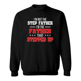 I Am Not The Step Father I'm The Father That Stepped Up Dad Sweatshirt | Mazezy