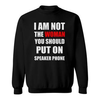 I Am Not The Woman You Should Put On Speakerphone Funny Tee V-Neck Sweatshirt | Mazezy