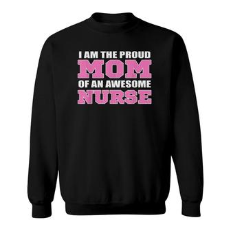I Am The Proud Mom Of An Awesome Nurse Mom Sweatshirt | Mazezy
