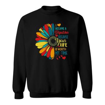 I Became A Dispatcher 911 Because Your Life Is Worth My Time Sweatshirt | Mazezy