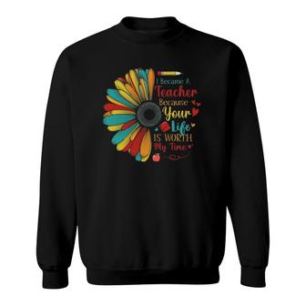 I Became A Teacher Because Your Life Is Worth My Time Outfit Sweatshirt | Mazezy