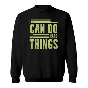 I Can Do Hard Things - Hard Work Motivational Quotes Sweatshirt | Mazezy
