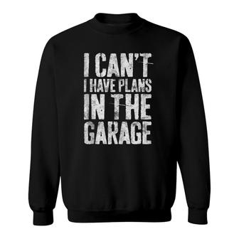 I Can't I Have Plans In The Garage Mechanic Gift Sweatshirt | Mazezy