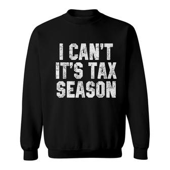 I Cant It Is Tax Season Accounting Fun Accountant Cpa Gift Sweatshirt | Mazezy