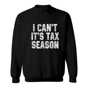 I Cant Its Tax Season Accounting Fun Accountant Cpa Gift Sweatshirt | Mazezy