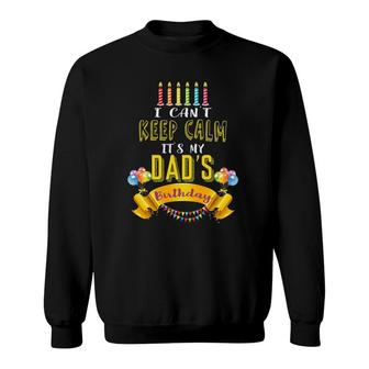 I Can't Keep Calm It's My Dad's Birthday Daddy Bday Sweatshirt | Mazezy