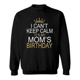 I Can't Keep Calm It's My Mom's Birthday Boy Kid Sweatshirt | Mazezy