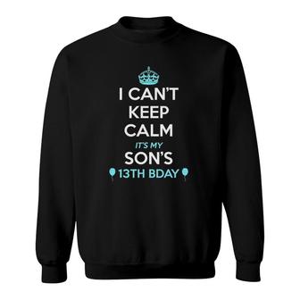I Can't Keep Calm It's My Son's 13Th Birthday Sweatshirt | Mazezy