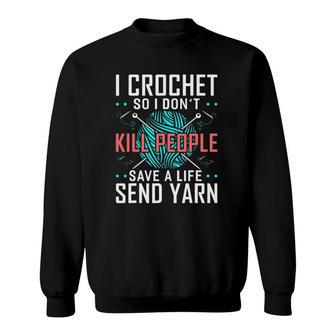 I Crochet So I Don't Kill People Crocheters Chrocheting Sweatshirt | Mazezy