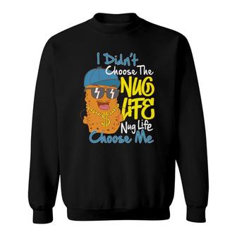 I Didn't Choose The Nug Life Nug Life Choose Me Sweatshirt | Mazezy