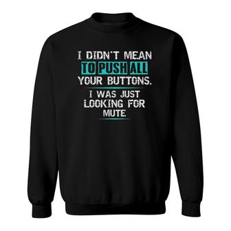 I Didn't Mean To Push Your Buttons Hilarious Sarcastic Joke Sweatshirt | Mazezy
