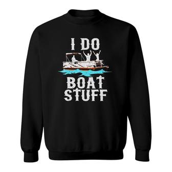 I Do Boat Stuff Fathers Day Dad Pontoongift Sweatshirt | Mazezy