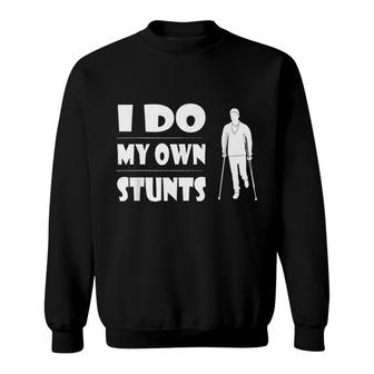I Do My Own Stunts Funny Broken Leg Gift Sweatshirt | Mazezy