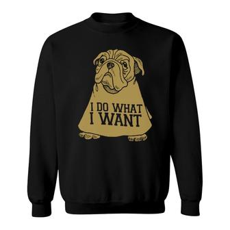 I Do What I Want | Pug Sweatshirt | Mazezy