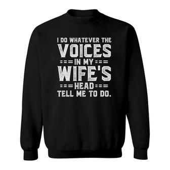 I Do Whatever The Voices In My Wife's Head Sweatshirt | Mazezy