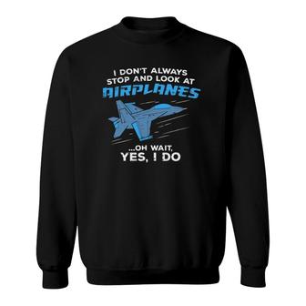 I Don't Always Stop And Look At Airplanes Military Jet Sweatshirt | Mazezy