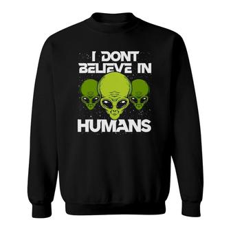 I Don't Believe In Humans Funny Alien Ufo Sweatshirt | Mazezy