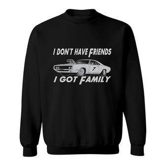 I Dont Have Friends I Got Family Sweatshirt | Mazezy