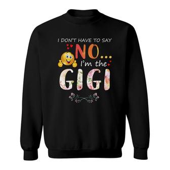 I Dont Have To Say No I Am The Gigi Sweatshirt | Mazezy
