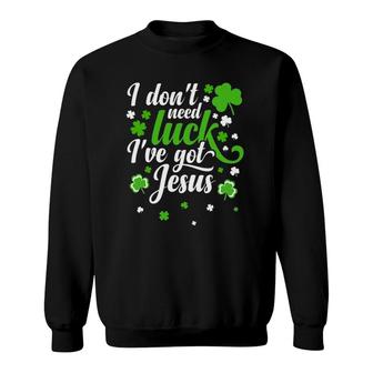 I Don't Need Luck I Have Jesus Men Kid Women St Patricks Day Sweatshirt | Mazezy