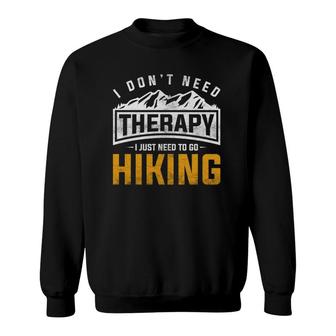 I Don't Need Therapy I Just Need To Go Hiking Sweatshirt | Mazezy