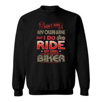 I Don't Ride My Own Bike But I Do Ride My Own Biker Sweatshirt | Mazezy