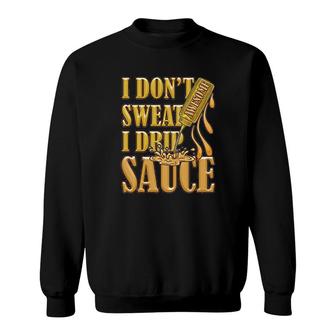 I Dont Sweat I Drip Awesome Sauce Sweatshirt | Mazezy