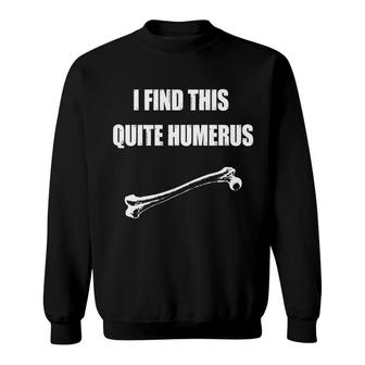 I Find This Quite Humerus Sweatshirt | Mazezy