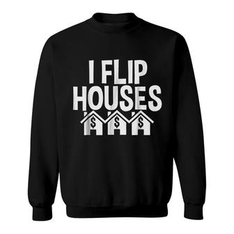 I Flip Houses Real Estate Investor Flipping Houses Sweatshirt | Mazezy