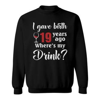 I Gave Birth 19 Years Ago Where Is My Drink Birthday Gift Sweatshirt - Seseable