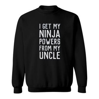 I Get My Ninja Powers From My Uncle Sweatshirt | Mazezy