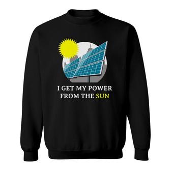 I Get My Power From The Sun Solar Energy Sweatshirt | Mazezy