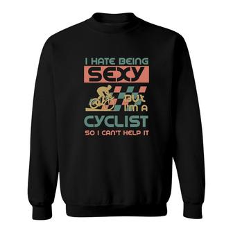 I Hate Being Sexy But Im A Cyclist So I Cant Help It Sweatshirt