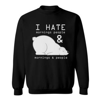 I Hate Mornings People And Mornings And People Sweatshirt | Mazezy