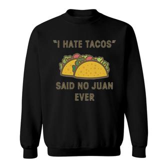 I Hate Tacos Said No Juan Ever Sweatshirt | Mazezy