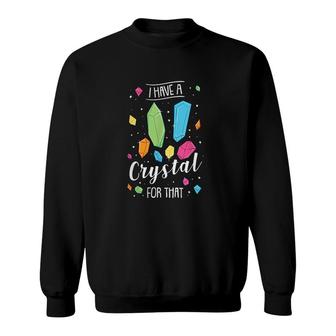 I Have A Crystal For That For Chakra Sweatshirt | Mazezy