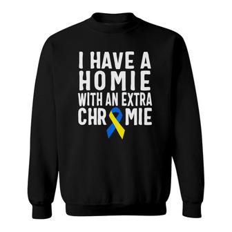 I Have A Homie With An Extra Chromie Down Syndrome Sweatshirt | Mazezy
