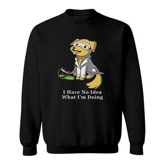 I Have No Idea What I'm Doing Dog Scientist Laboratory Sweatshirt | Mazezy
