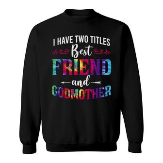 I Have Two Titles Best Friend And Godmother Tie Dye Sweatshirt | Mazezy