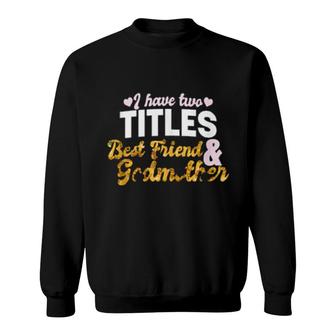 I Have Two Titles Best Friend Godmother Floral Sunflower Sweatshirt | Mazezy