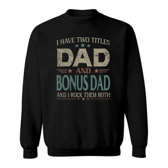 I Have Two Titles Dad And Bonus Dad Funny Father's Day Sweatshirt | Mazezy