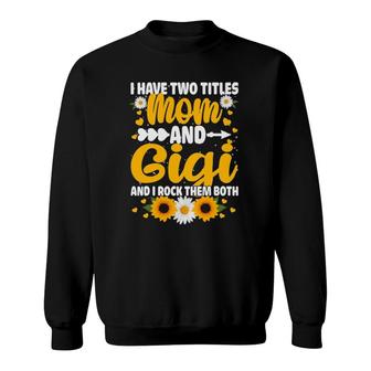 I Have Two Titles Mom And Gigi Cool Mother's Day Gifts Sweatshirt | Mazezy UK