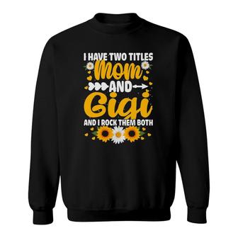 I Have Two Titles Mom And Gigi Cool Mother's Day Gifts Sweatshirt | Mazezy