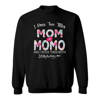 I Have Two Titles Mom And Momo Flower Gifts Mother's Day Sweatshirt | Mazezy