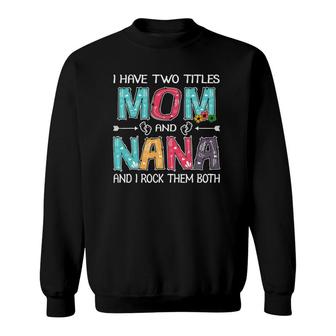 I Have Two Titles Mom & Nana Funny Mother's Day Gift Sweatshirt | Mazezy
