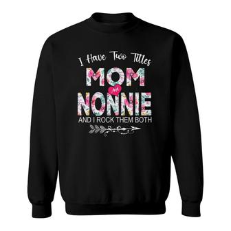 I Have Two Titles Mom And Nonnie Flower Gifts Mother's Day Sweatshirt | Mazezy