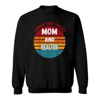 I Have Two Titles Mom And Realtor Sweatshirt | Mazezy
