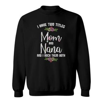 I Have Two Titles Mom Nana Mother's Day Mama Grandma Women Sweatshirt