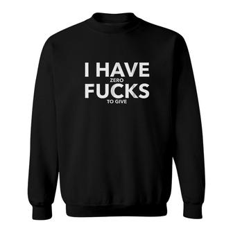 I Have Zero Fcks To Give Funny Profanity Sweatshirt | Mazezy