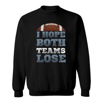 I Hope Both Teams Lose Funny Sarcastic Sayings Funny Sweatshirt | Mazezy